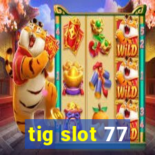 tig slot 77